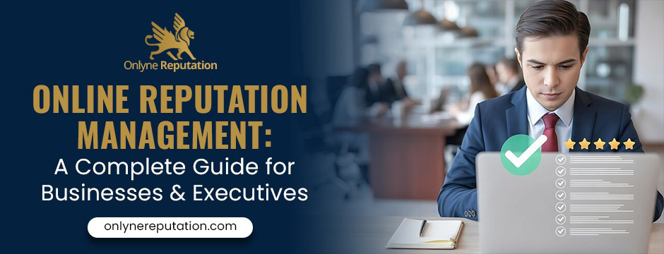 Online Reputation Management: A Complete Guide for Businesses & Executives