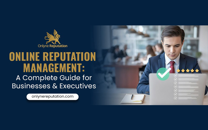 Online Reputation Management: A Complete Guide for Businesses & Executives
