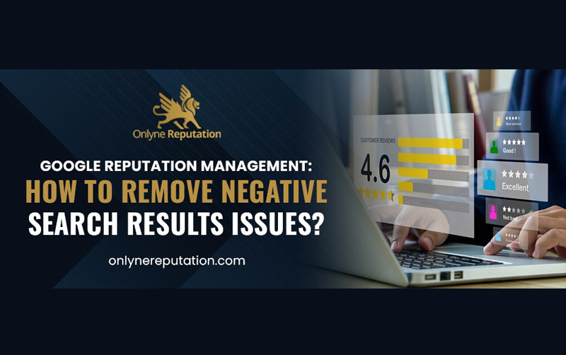 Google Reputation Management: How to Remove Negative Search Results Issues?