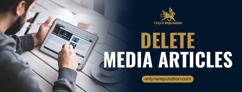 How Can Deleting Negative Media Articles from The Internet Protect Your Company