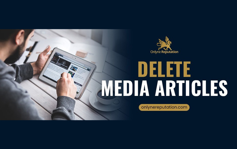 How Can Deleting Negative Media Articles from The Internet Protect Your Company